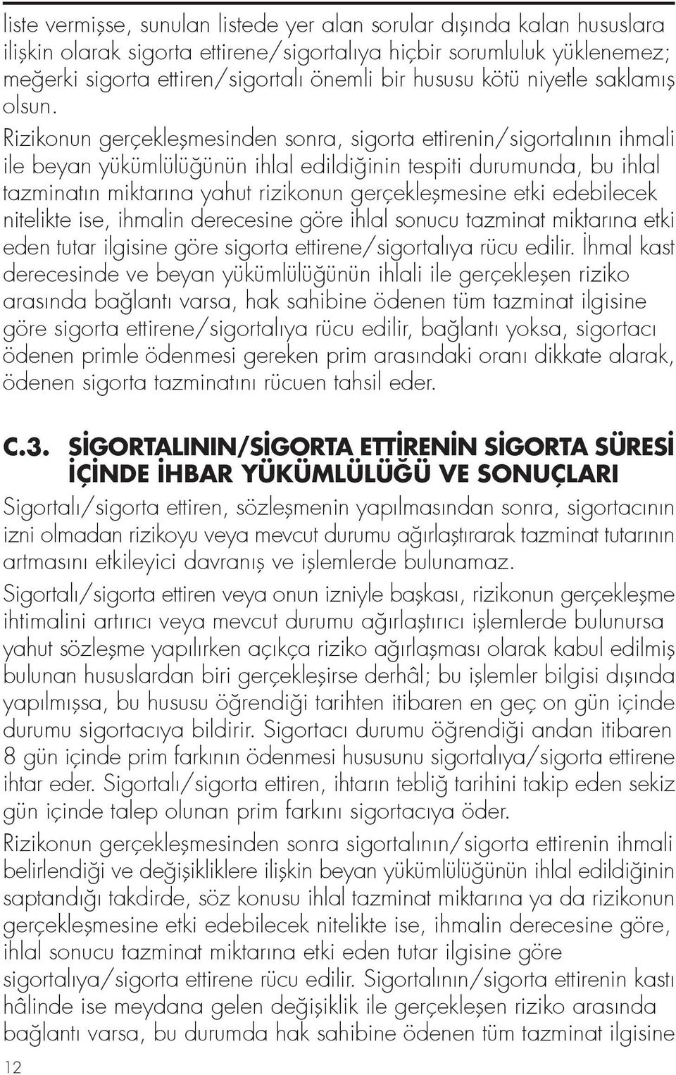 Rizikonun gerçekleflmesinden sonra, sigorta ettirenin/sigortalının ihmali ile beyan yükümlülü ünün ihlal edildi inin tespiti durumunda, bu ihlal tazminatın miktarına yahut rizikonun gerçekleflmesine