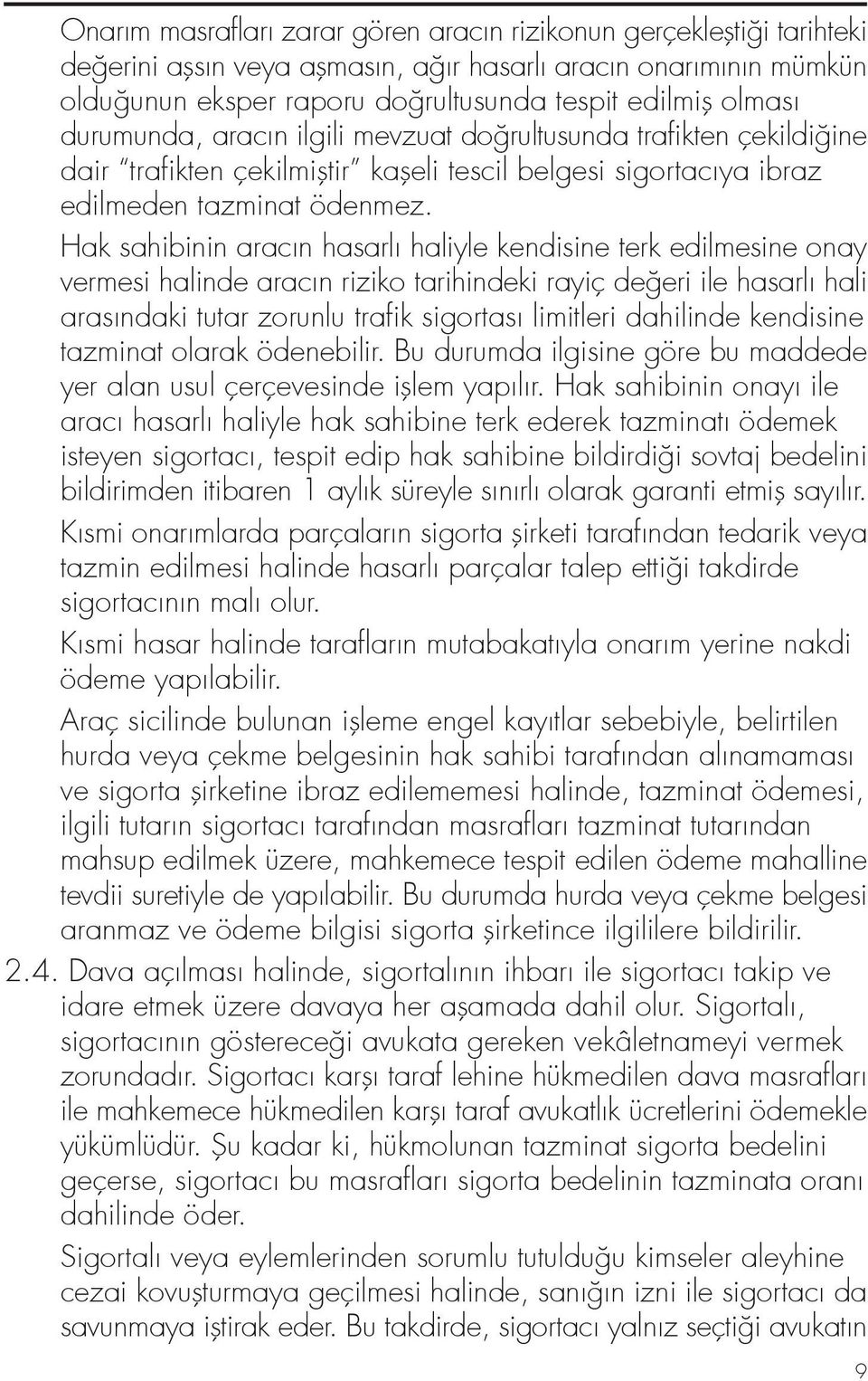 Hak sahibinin aracın hasarlı haliyle kendisine terk edilmesine onay vermesi halinde aracın riziko tarihindeki rayiç de eri ile hasarlı hali arasındaki tutar zorunlu trafik sigortası limitleri