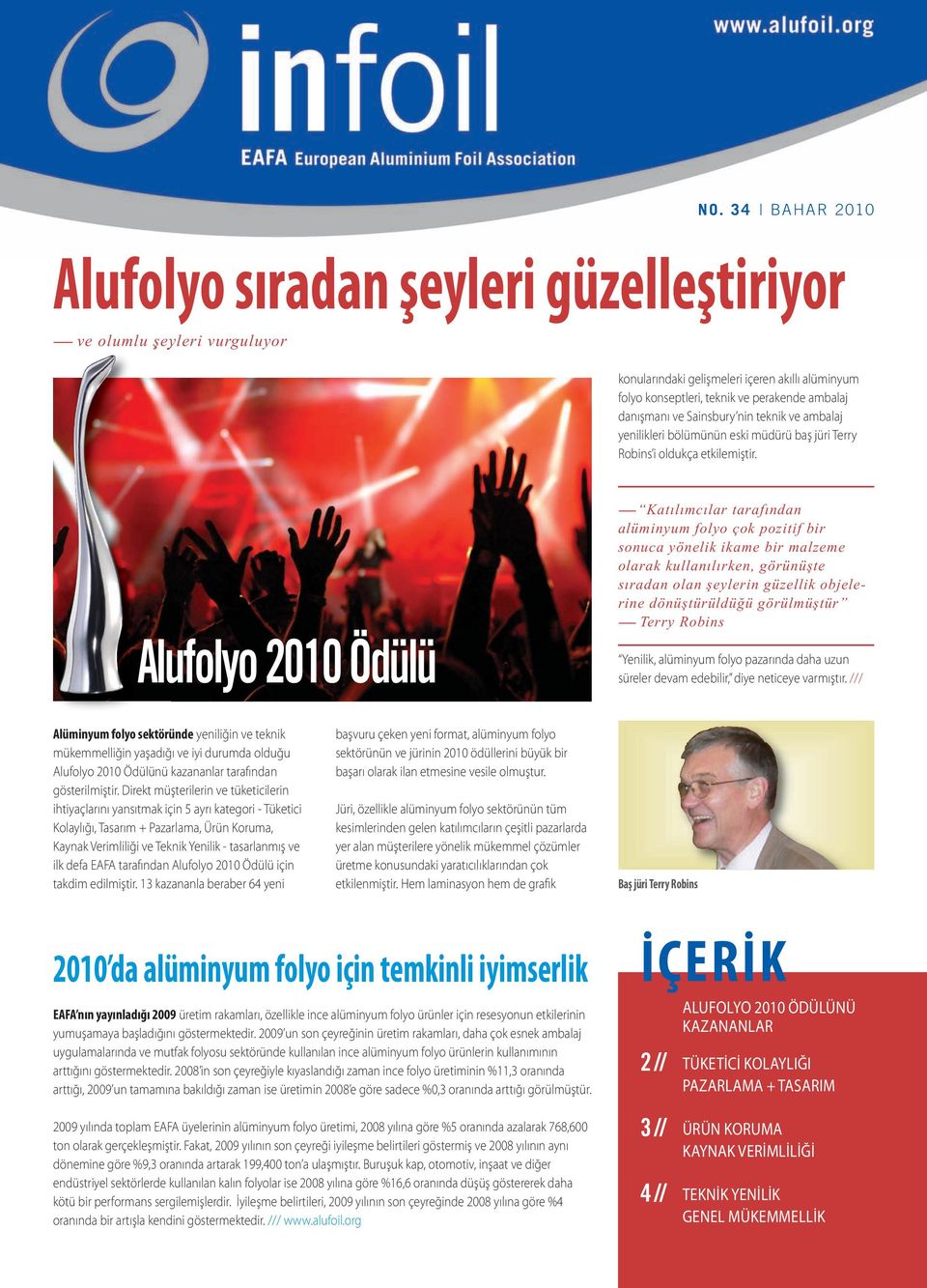 Alufolyo 2010 Ödülü ----- Katılımcılar tarafından alüminyum folyo çok pozitif bir sonuca yönelik ikame bir malzeme olarak kullanılırken, görünüşte sıradan olan şeylerin güzellik objelerine