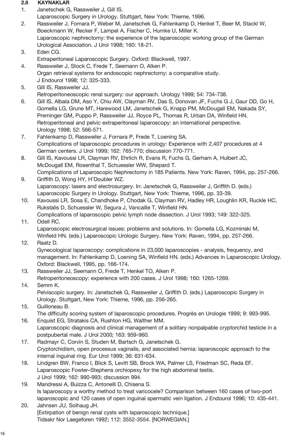 Oxford: Blackwell, 1997. 4. Rassweiler J, Stock C, Frede T, Seemann O, Alken P. Organ retrieval systems for endoscopic nephrectomy: a comparative study. J Endourol 1998; 12: 325-333. 5.