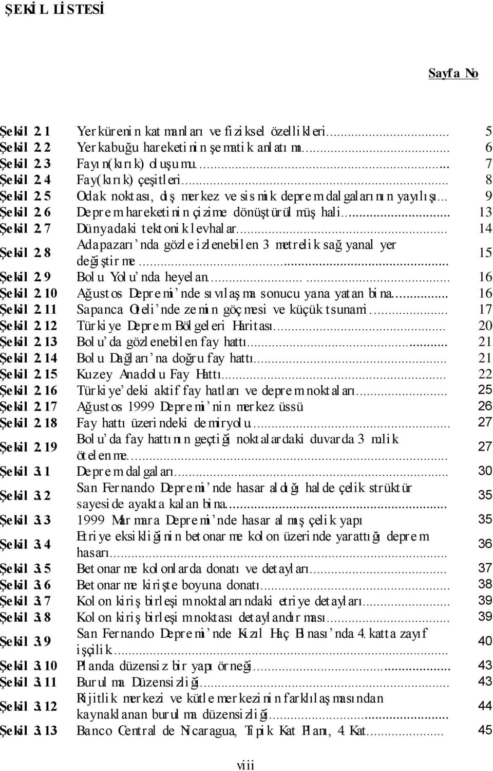 7 Dünyadaki tekt oni k levhal ar... 14 Şekil 2. 8 Adapazarı nda gözle izlenebilen 3 metreli k sağ yanal yer değiştir me... 15 Şekil 2. 9 Bol u Yol u nda heyelan...... 16 Şekil 2.