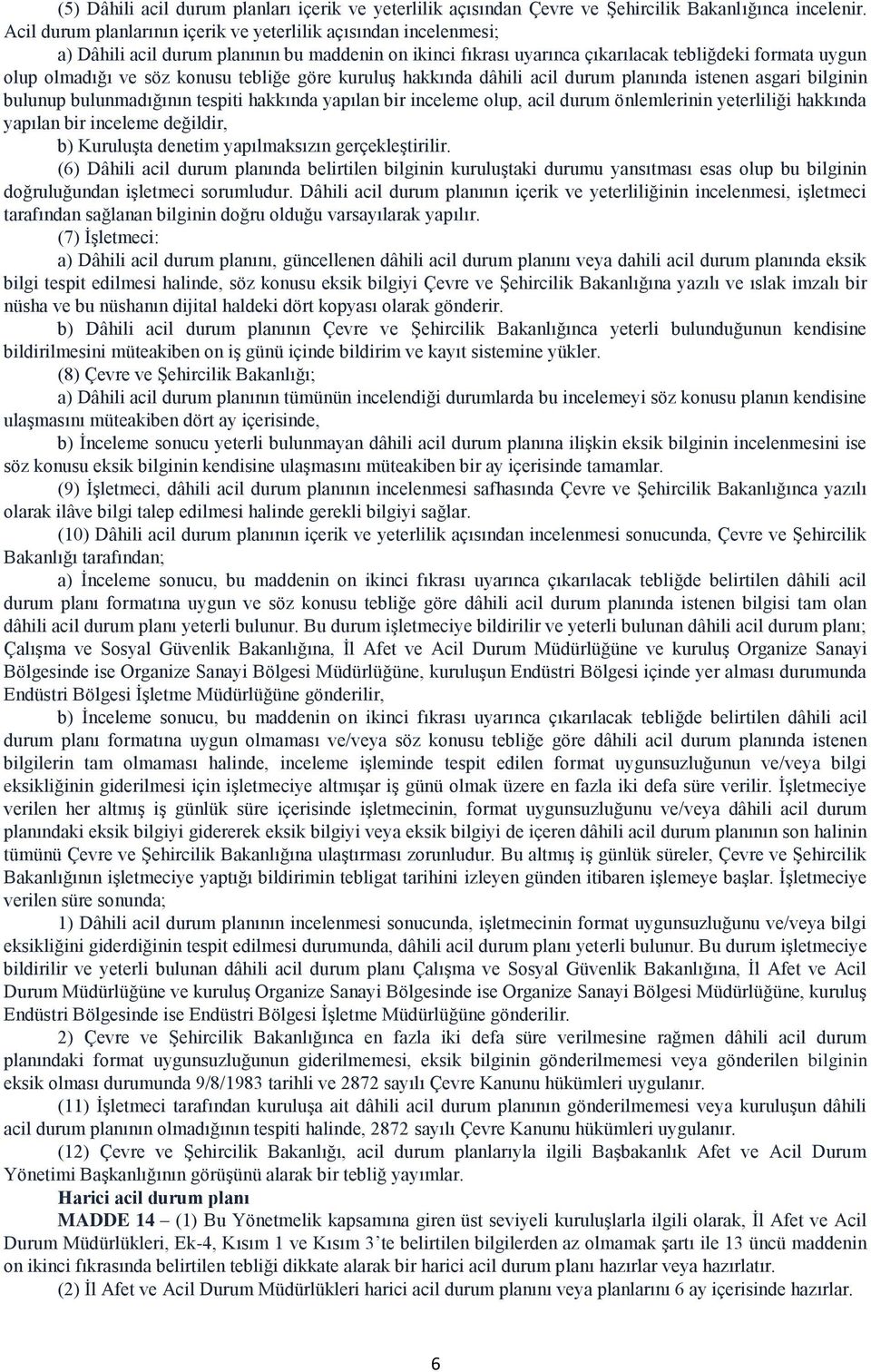 konusu tebliğe göre kuruluģ hakkında dâhili acil durum planında istenen asgari bilginin bulunup bulunmadığının tespiti hakkında yapılan bir inceleme olup, acil durum önlemlerinin yeterliliği hakkında