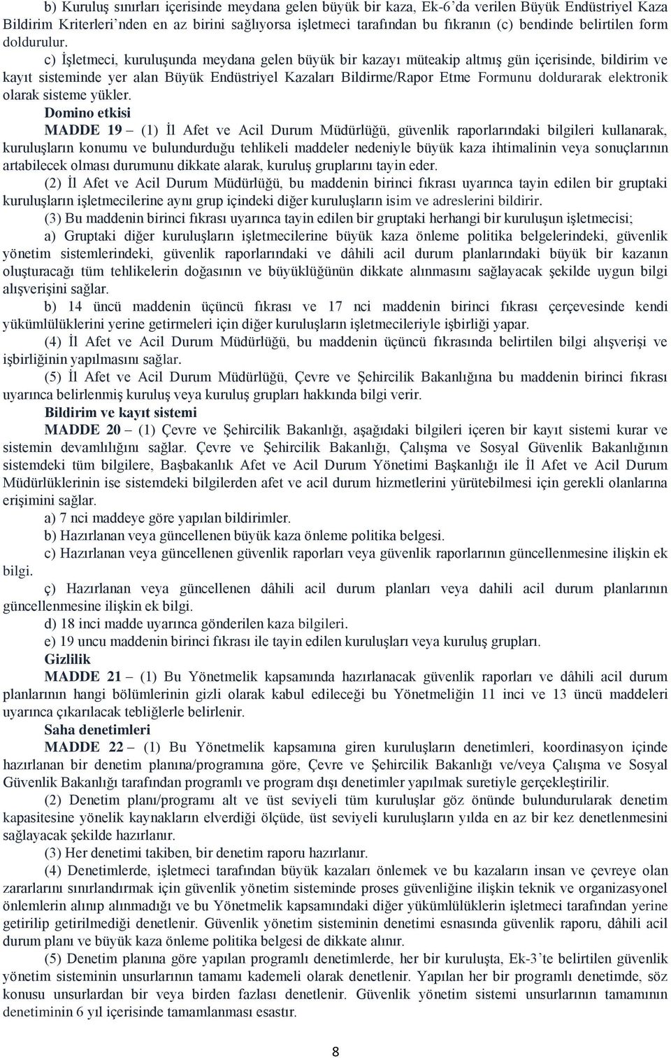 c) ĠĢletmeci, kuruluģunda meydana gelen büyük bir kazayı müteakip altmıģ gün içerisinde, bildirim ve kayıt sisteminde yer alan Büyük Endüstriyel Kazaları Bildirme/Rapor Etme Formunu doldurarak