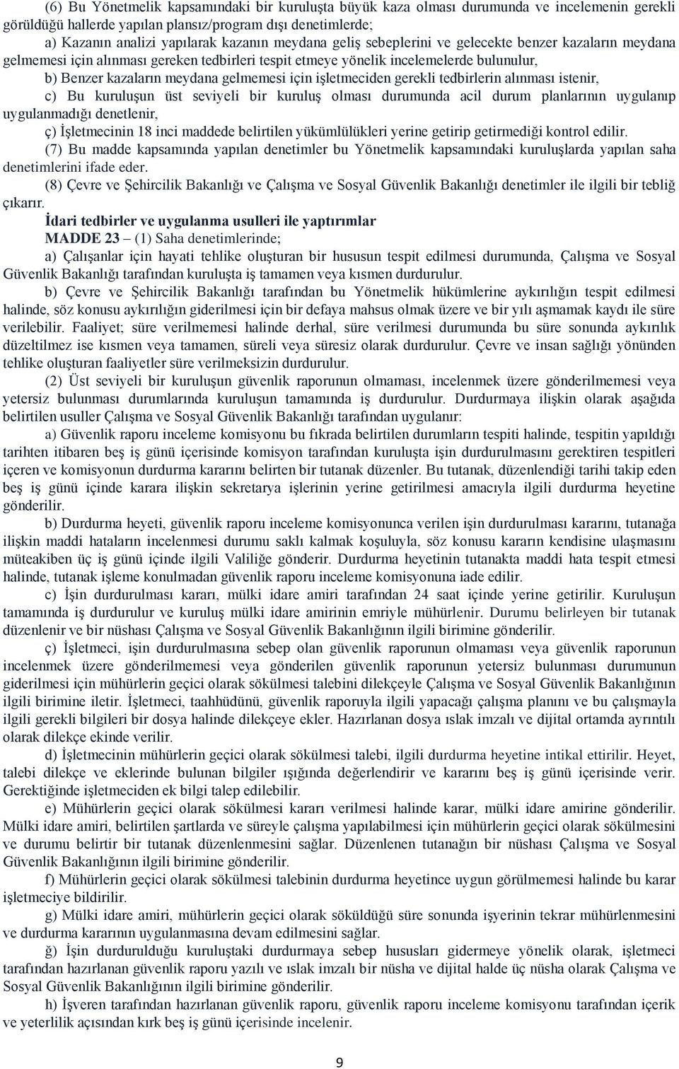 iģletmeciden gerekli tedbirlerin alınması istenir, c) Bu kuruluģun üst seviyeli bir kuruluģ olması durumunda acil durum planlarının uygulanıp uygulanmadığı denetlenir, ç) ĠĢletmecinin 18 inci maddede