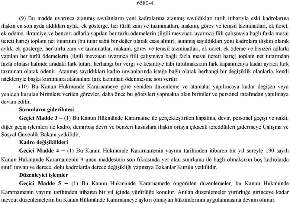 hariç) toplam net tutarının (bu tutar sabit bir değer olarak esas alınır), atanmış sayıldıkları yeni kadrolara ilişkin olarak aylık, ek gösterge, her türlü zam ve tazminatlar, makam, görev ve temsil