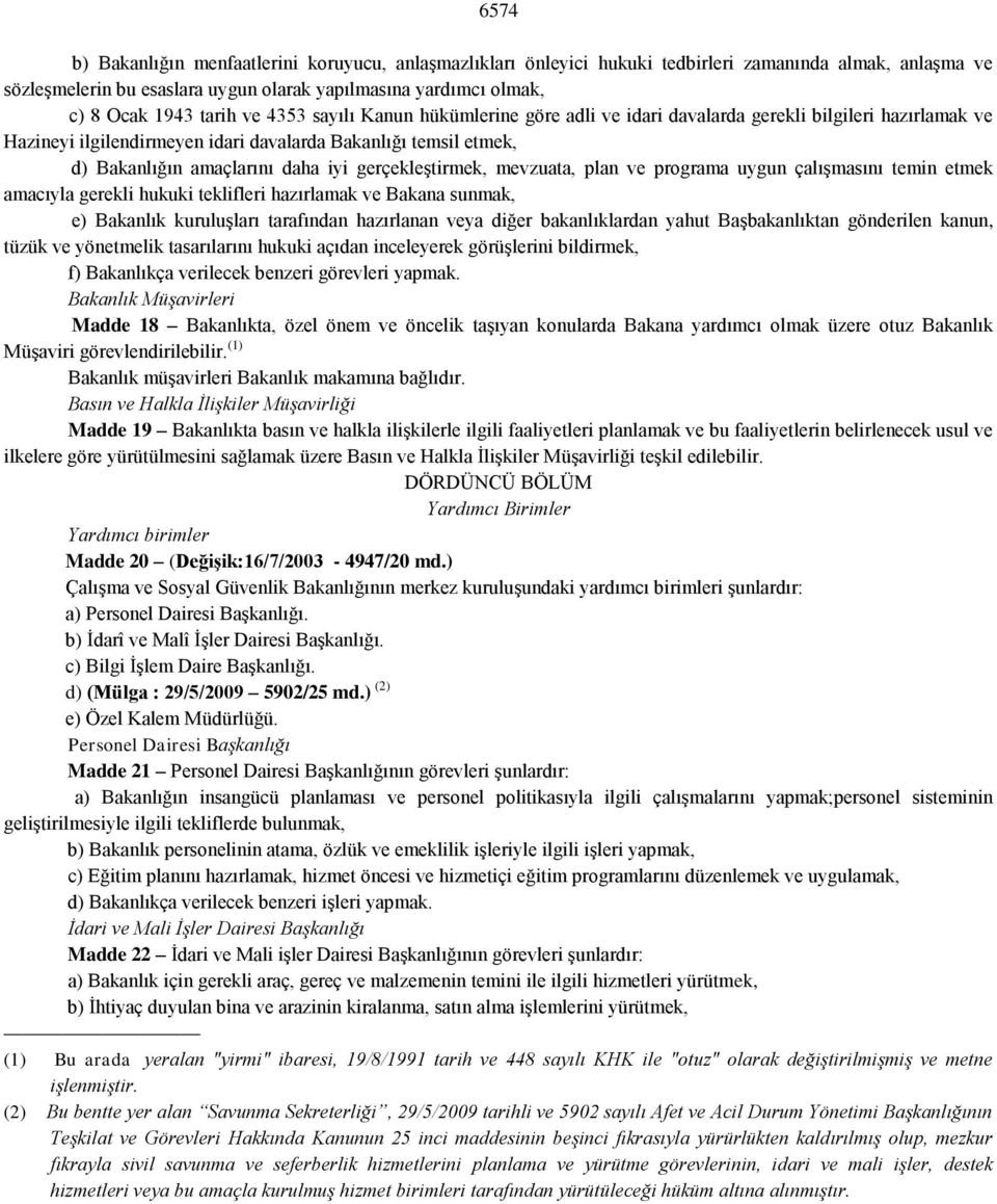 gerçekleştirmek, mevzuata, plan ve programa uygun çalışmasını temin etmek amacıyla gerekli hukuki teklifleri hazırlamak ve Bakana sunmak, e) Bakanlık kuruluşları tarafından hazırlanan veya diğer