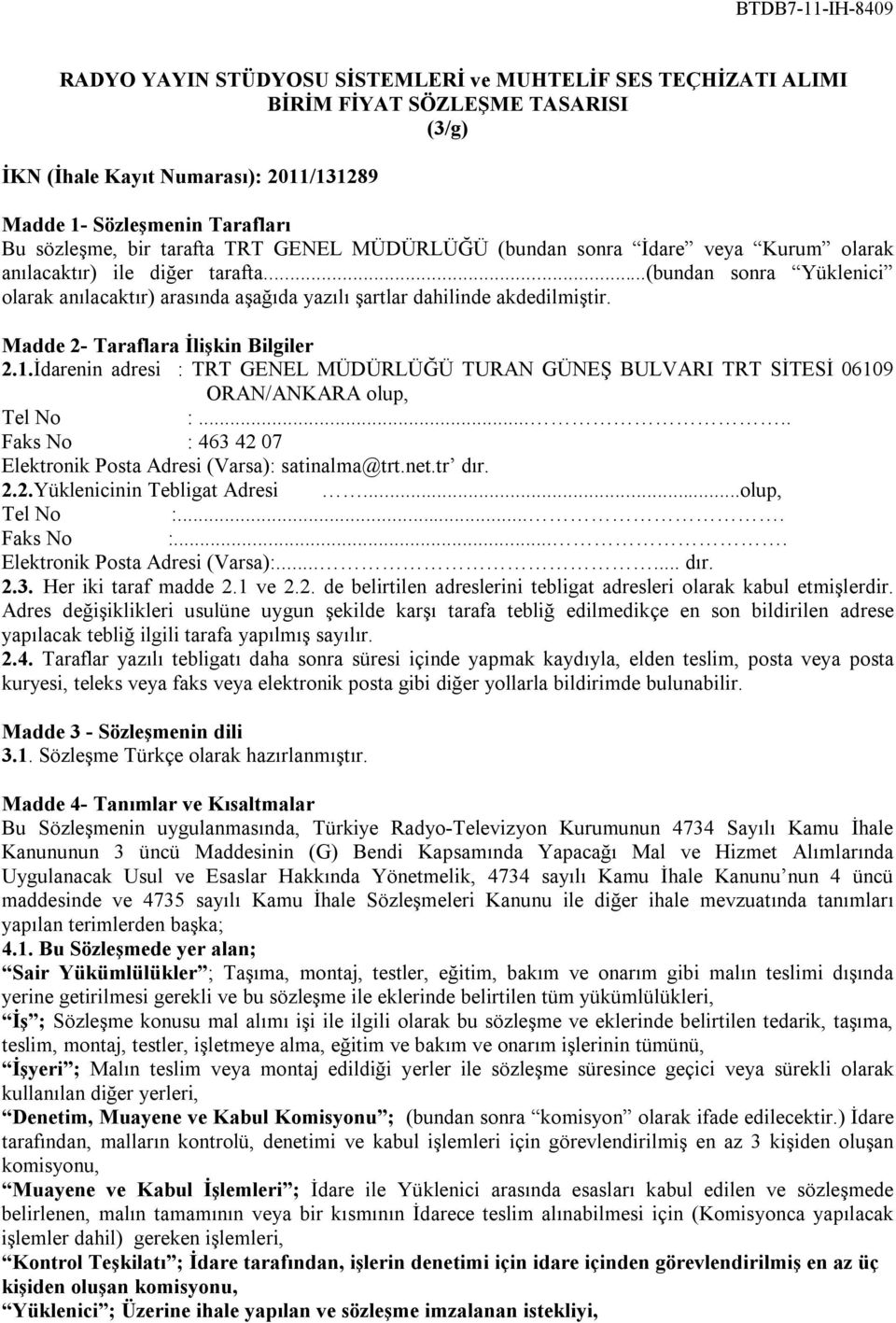 Madde 2- Taraflara İlişkin Bilgiler 2.1.İdarenin adresi : TRT GENEL MÜDÜRLÜĞÜ TURAN GÜNEŞ BULVARI TRT SİTESİ 06109 ORAN/ANKARA olup, Tel No :.