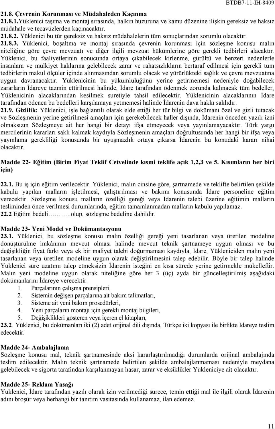 Yüklenici, bu faaliyetlerinin sonucunda ortaya çıkabilecek kirlenme, gürültü ve benzeri nedenlerle insanlara ve mülkiyet haklarına gelebilecek zarar ve rahatsızlıkların bertaraf edilmesi için gerekli