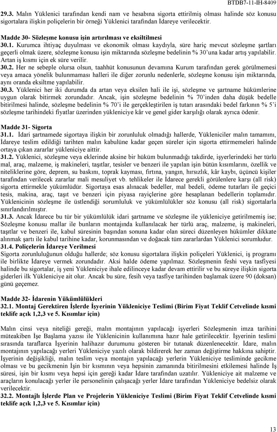 Kurumca ihtiyaç duyulması ve ekonomik olması kaydıyla, süre hariç mevcut sözleşme şartları geçerli olmak üzere, sözleşme konusu işin miktarında sözleşme bedelinin % 30 una kadar artış yapılabilir.