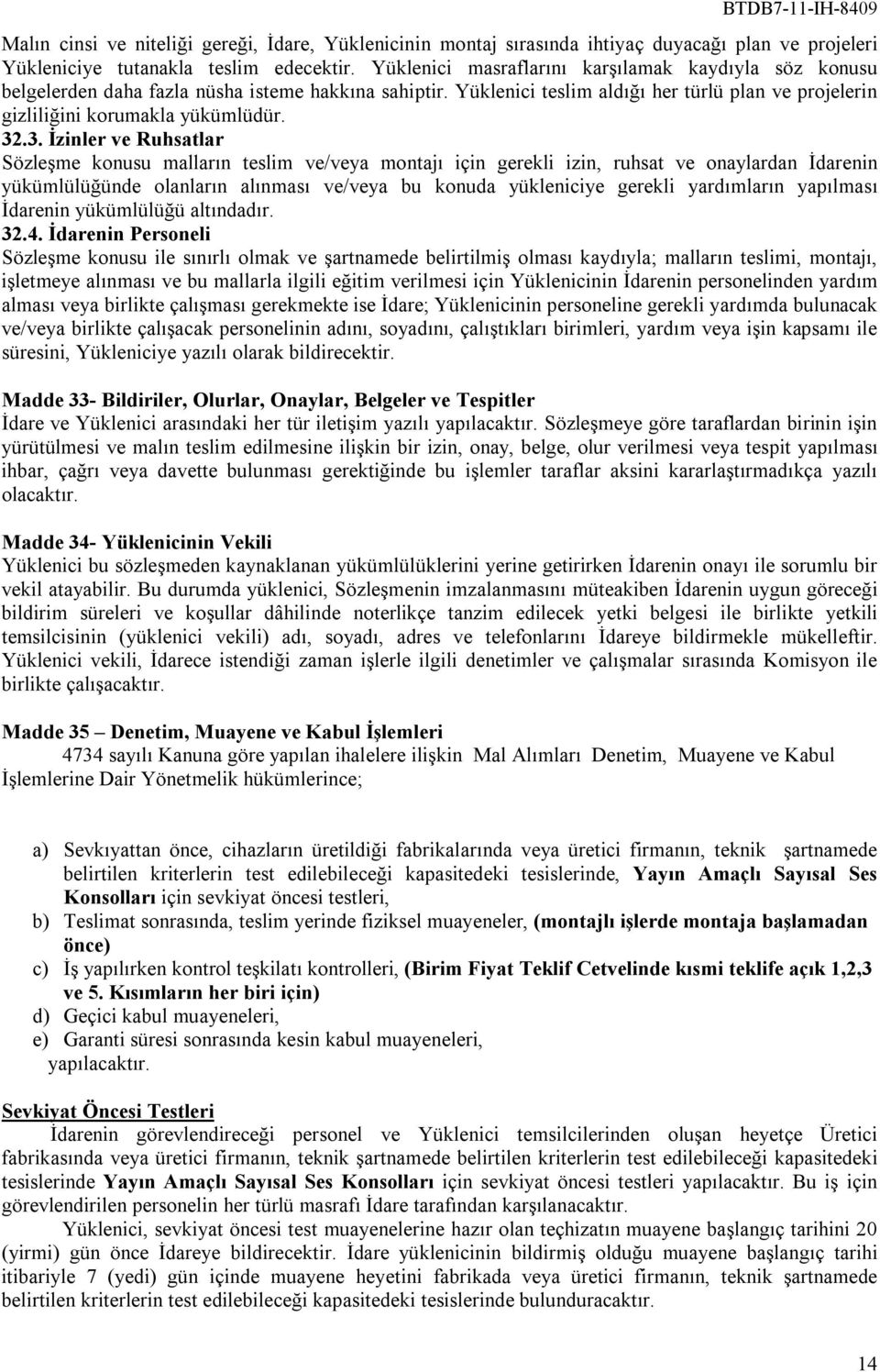 .3. İzinler ve Ruhsatlar Sözleşme konusu malların teslim ve/veya montajı için gerekli izin, ruhsat ve onaylardan İdarenin yükümlülüğünde olanların alınması ve/veya bu konuda yükleniciye gerekli