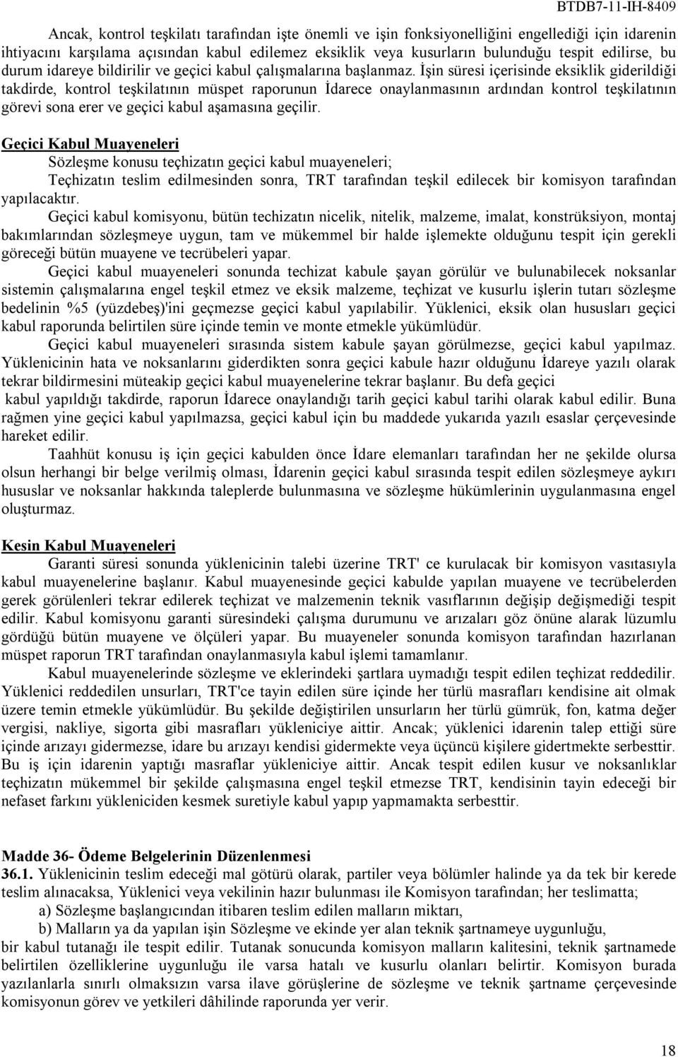 İşin süresi içerisinde eksiklik giderildiği takdirde, kontrol teşkilatının müspet raporunun İdarece onaylanmasının ardından kontrol teşkilatının görevi sona erer ve geçici kabul aşamasına geçilir.