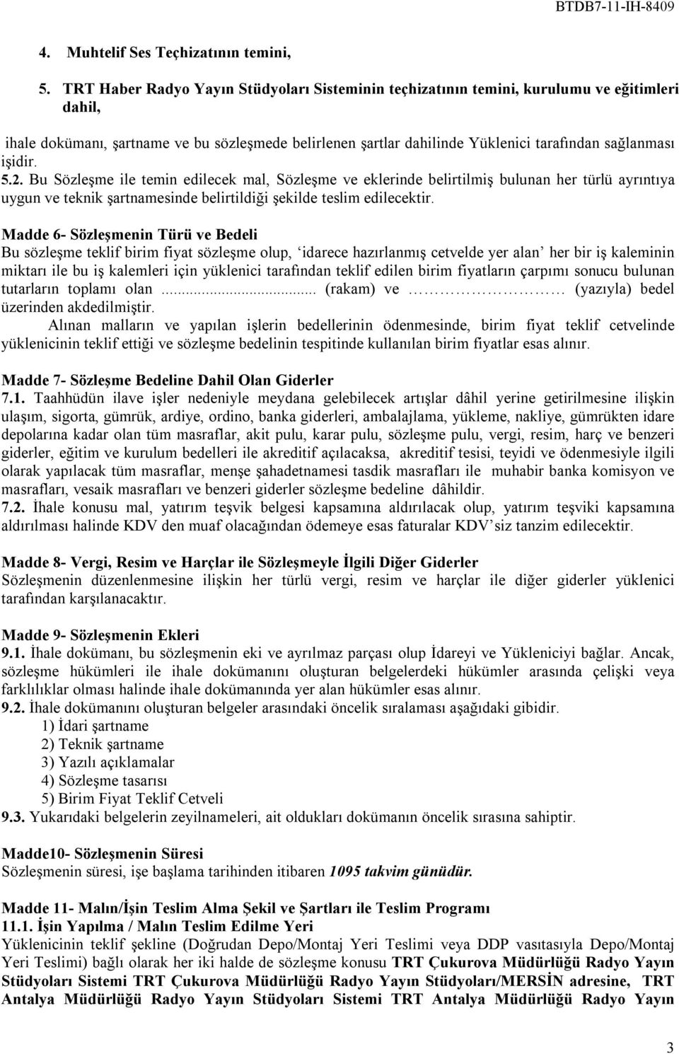 işidir. 5.2. Bu Sözleşme ile temin edilecek mal, Sözleşme ve eklerinde belirtilmiş bulunan her türlü ayrıntıya uygun ve teknik şartnamesinde belirtildiği şekilde teslim edilecektir.