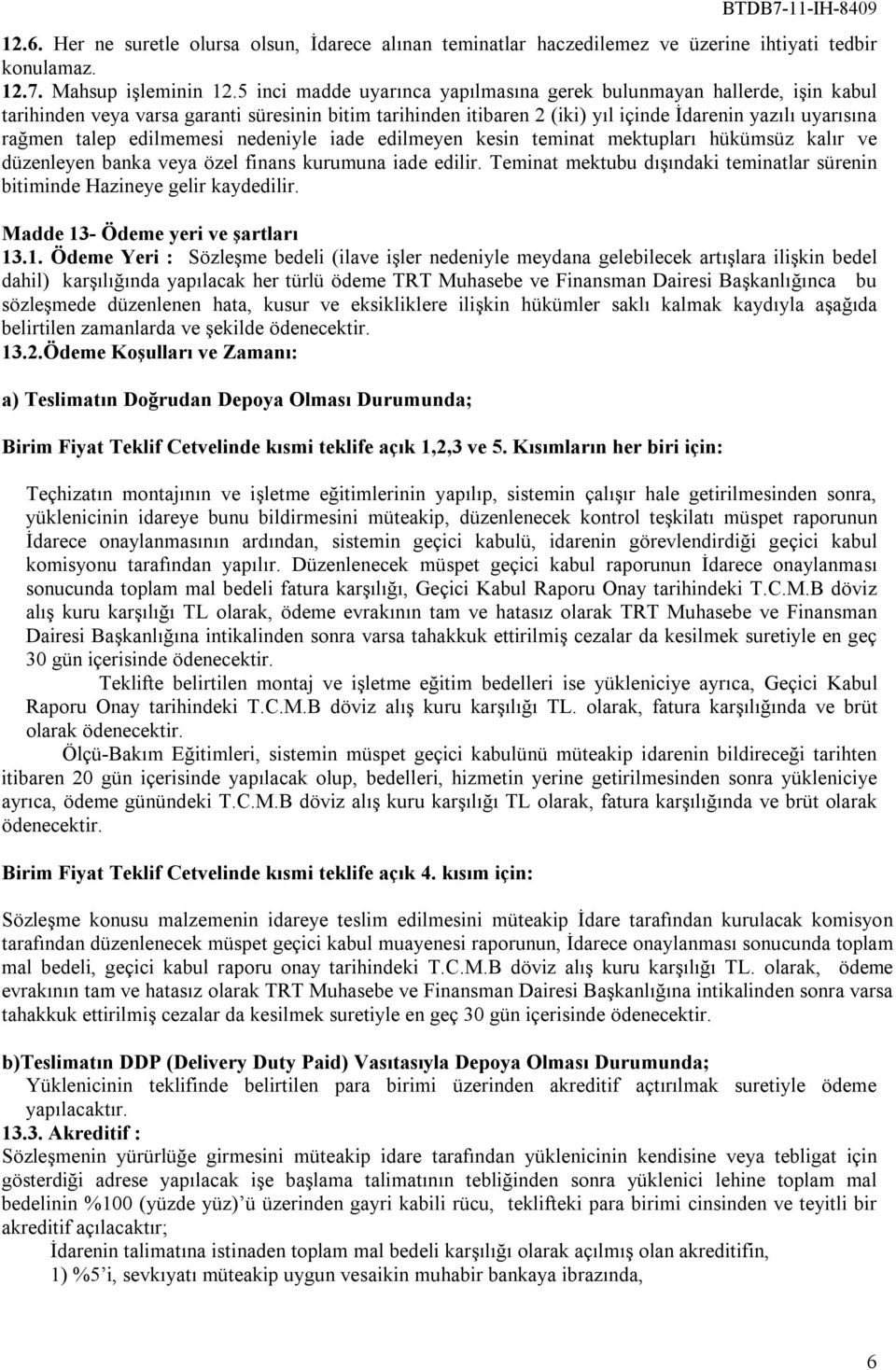 edilmemesi nedeniyle iade edilmeyen kesin teminat mektupları hükümsüz kalır ve düzenleyen banka veya özel finans kurumuna iade edilir.