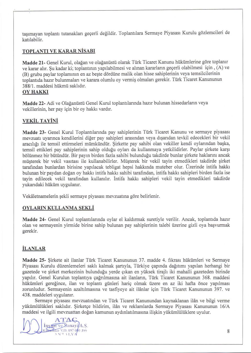 $u kadar ki; toplantmn yaprlabilmesi ve ahnan kararlann geqerli olabilmesi igin ' (A) ve (B) grubu paylar toplammln en az be$e dtjrdiine maiik olan hisse sahiple nin veya temsilcilednin toplantlda