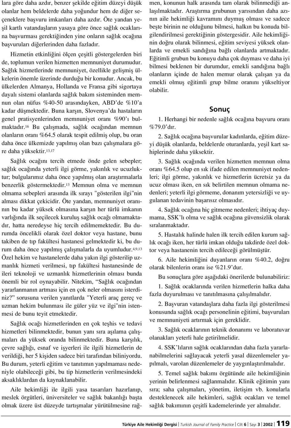 Hizmetin etkinli ini ölçen çeflitli göstergelerden biri de, toplumun verilen hizmetten memnuniyet durumudur.