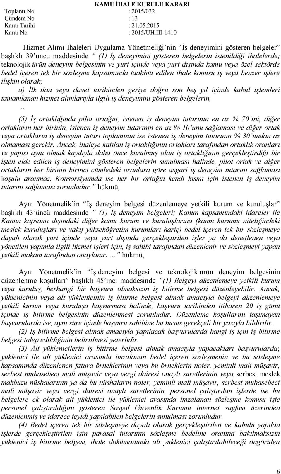 tarihinden geriye doğru son beş yıl içinde kabul işlemleri tamamlanan hizmet alımlarıyla ilgili iş deneyimini gösteren belgelerin, (5) İş ortaklığında pilot ortağın, istenen iş deneyim tutarının en