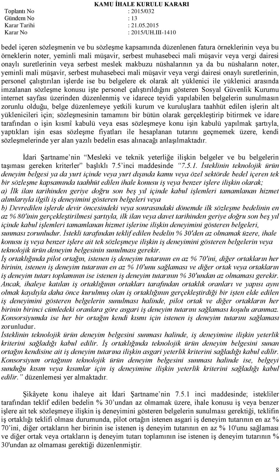 işlerde ise bu belgelere ek olarak alt yüklenici ile yüklenici arasında imzalanan sözleşme konusu işte personel çalıştırıldığını gösteren Sosyal Güvenlik Kurumu internet sayfası üzerinden düzenlenmiş