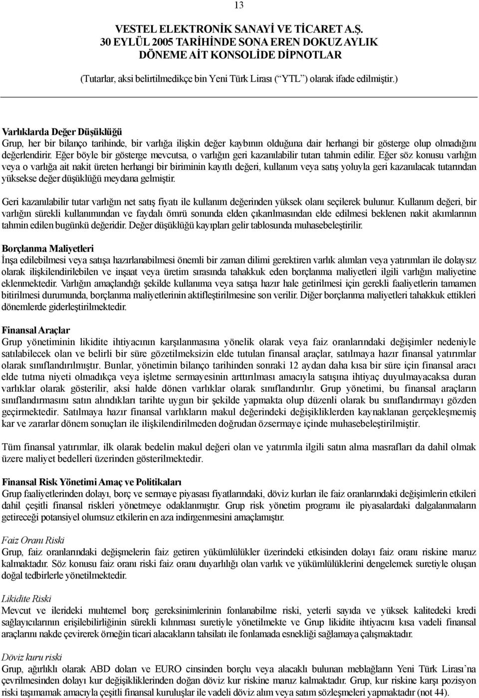 Eğer söz konusu varlığın veya o varlığa ait nakit üreten herhangi bir biriminin kayıtlı değeri, kullanım veya satış yoluyla geri kazanılacak tutarından yüksekse değer düşüklüğü meydana gelmiştir.