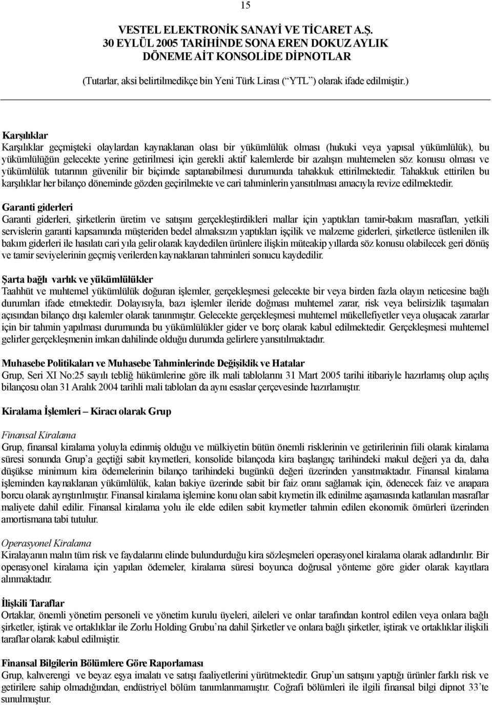 Tahakkuk ettirilen bu karşılıklar her bilanço döneminde gözden geçirilmekte ve cari tahminlerin yansıtılması amacıyla revize edilmektedir.