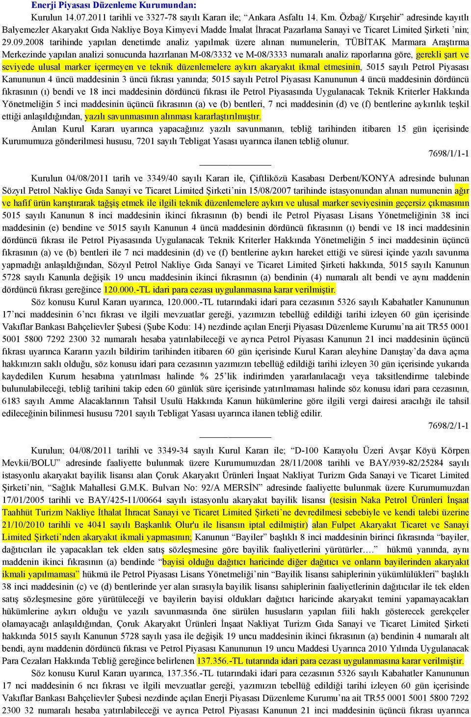 2008 tarihinde yapılan denetimde analiz yapılmak üzere alınan numunelerin, TÜBİTAK Marmara Araştırma Merkezinde yapılan analizi sonucunda hazırlanan M-08/3332 ve M-08/3333 numaralı analiz raporlarına