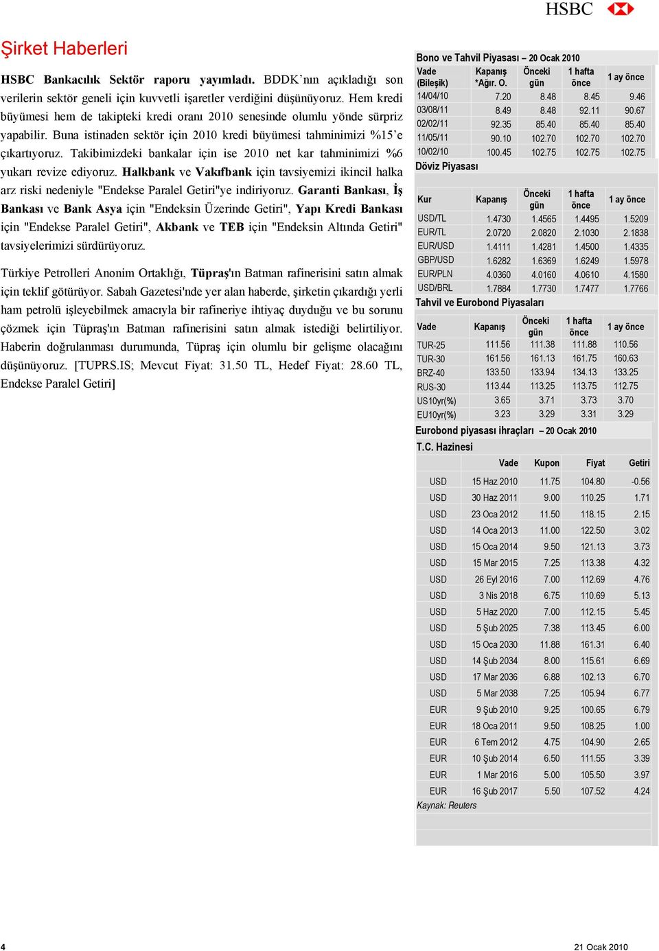 Takibimizdeki bankalar için ise 2010 net kar tahminimizi %6 yukarı revize ediyoruz. Halkbank ve Vakıfbank için tavsiyemizi ikincil halka arz riski nedeniyle "Endekse Paralel Getiri"ye indiriyoruz.