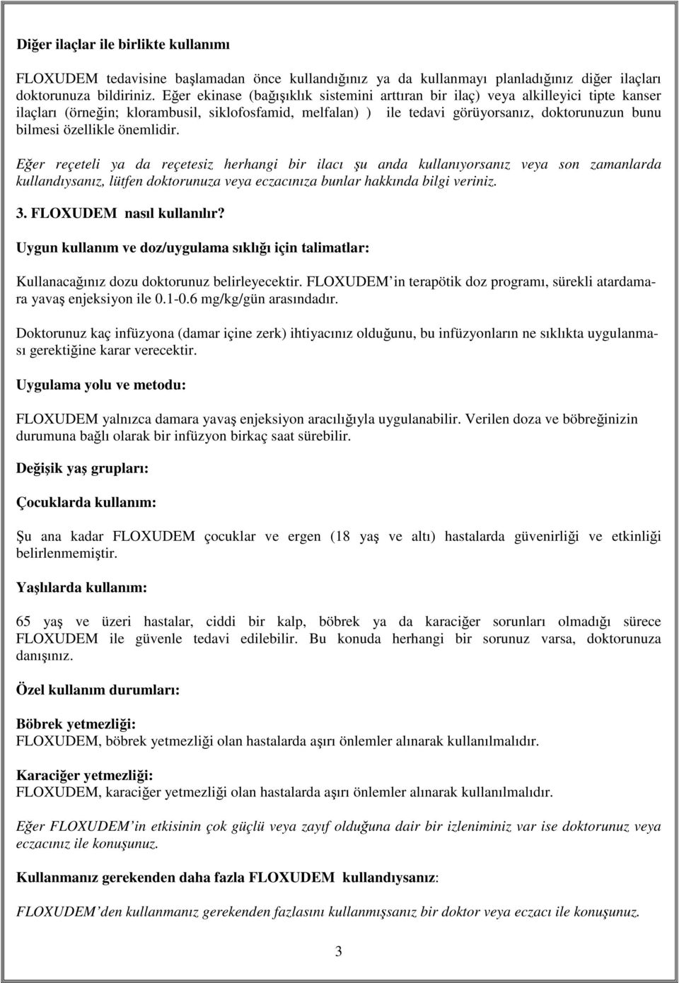 özellikle önemlidir. Eğer reçeteli ya da reçetesiz herhangi bir ilacı şu anda kullanıyorsanız veya son zamanlarda kullandıysanız, lütfen doktorunuza veya eczacınıza bunlar hakkında bilgi veriniz. 3.