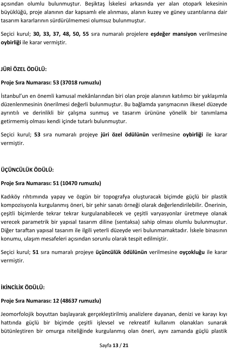 bulunmuştur. Seçici kurul; 30, 33, 37, 48, 50, 55 sıra numaralı projelere eşdeğer mansiyon verilmesine oybirliği ile karar vermiştir.