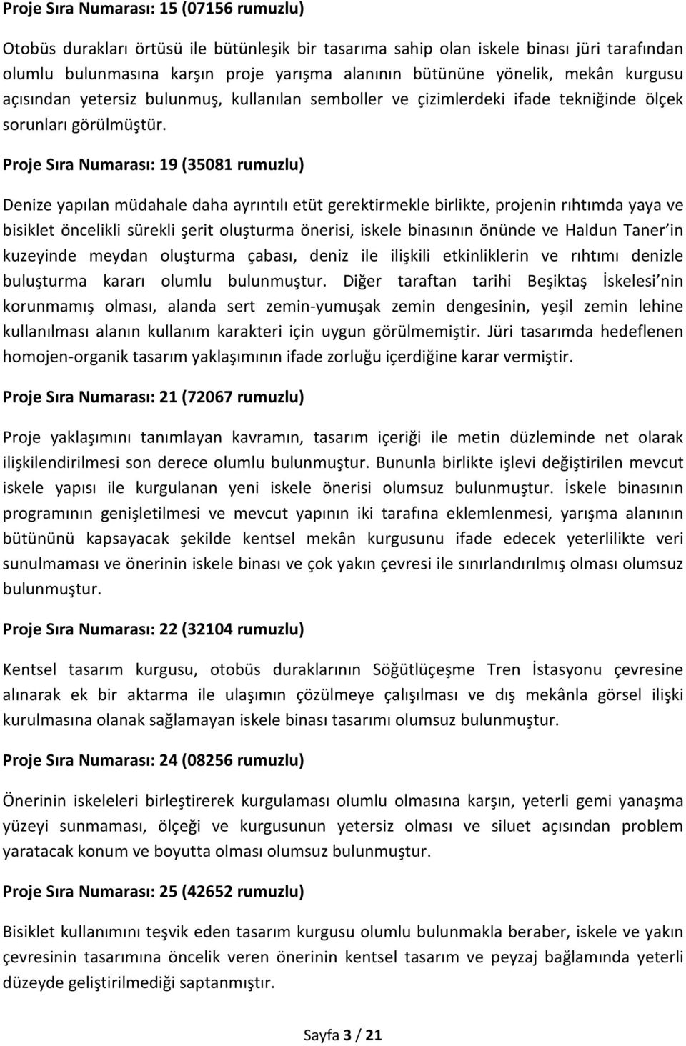 Proje Sıra Numarası: 19 (35081 rumuzlu) Denize yapılan müdahale daha ayrıntılı etüt gerektirmekle birlikte, projenin rıhtımda yaya ve bisiklet öncelikli sürekli şerit oluşturma önerisi, iskele