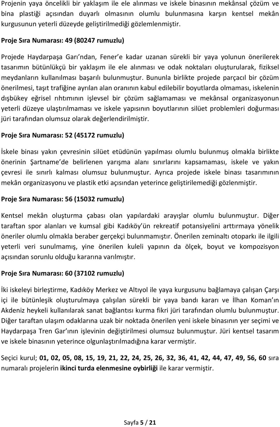 Proje Sıra Numarası: 49 (80247 rumuzlu) Projede Haydarpaşa Garı ndan, Fener e kadar uzanan sürekli bir yaya yolunun önerilerek tasarımın bütünlükçü bir yaklaşım ile ele alınması ve odak noktaları