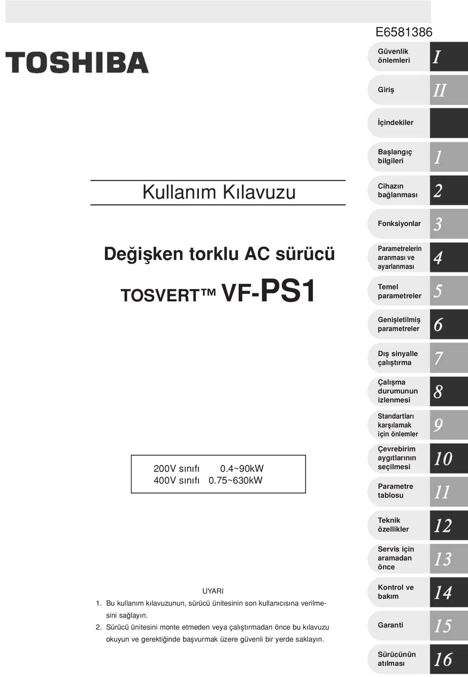 75~630kW Çevrebirim ayg tlar n n seçilmesi Parametre tablosu Teknik özellikler Servis için aramadan önce UYARI 1.