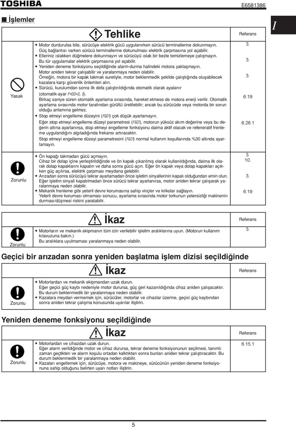 Bu tür uygulamalar elektrik çarpmas na yol açabilir. Yeniden deneme fonksiyonu seçildi inde alarm-durma halindeki motora yaklaflmay n. Motor aniden tekrar çal flabilir ve yaralanmaya neden olabilir.