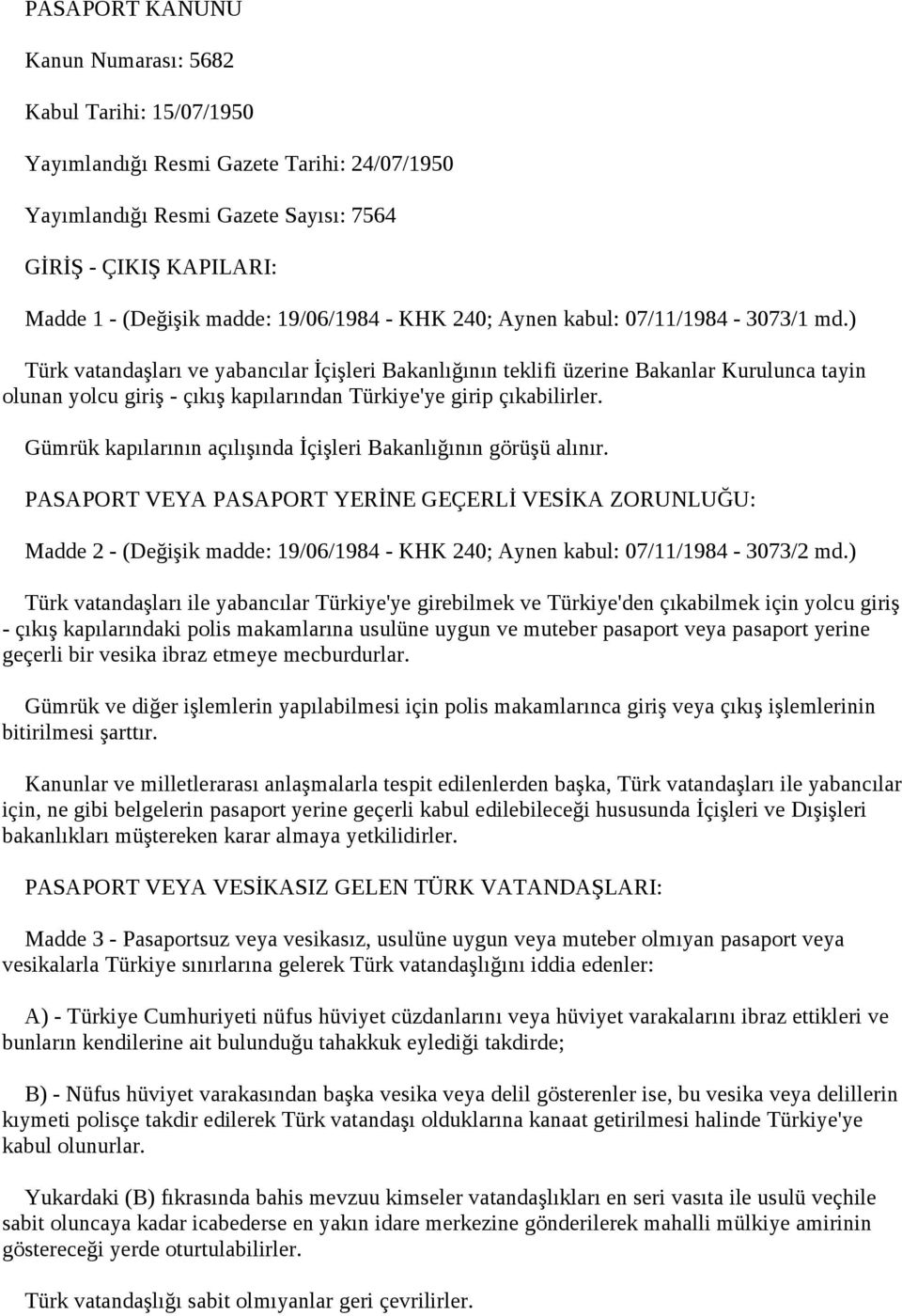 ) Türk vatandaşları ve yabancılar İçişleri Bakanlığının teklifi üzerine Bakanlar Kurulunca tayin olunan yolcu giriş - çıkış kapılarından Türkiye'ye girip çıkabilirler.