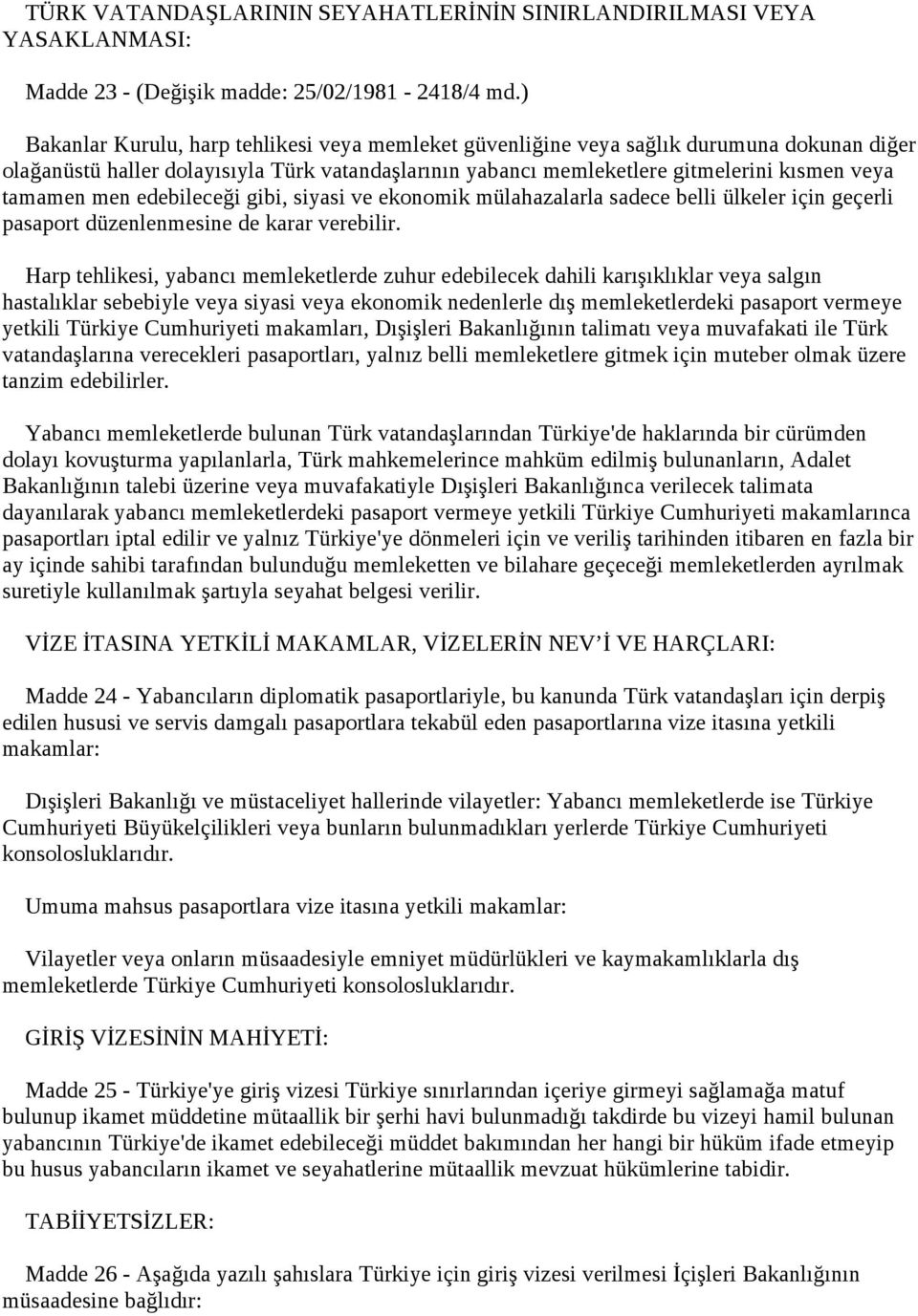 men edebileceği gibi, siyasi ve ekonomik mülahazalarla sadece belli ülkeler için geçerli pasaport düzenlenmesine de karar verebilir.