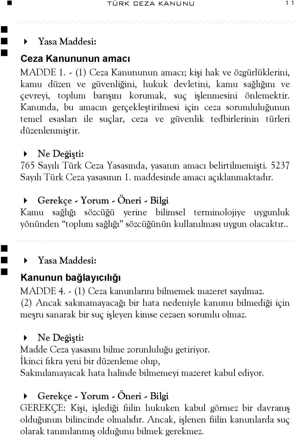 Kanunda, bu amacın gerçekleştirilmesi için ceza sorumluluğunun temel esasları ile suçlar, ceza ve güvenlik tedbirlerinin türleri düzenlenmiştir.