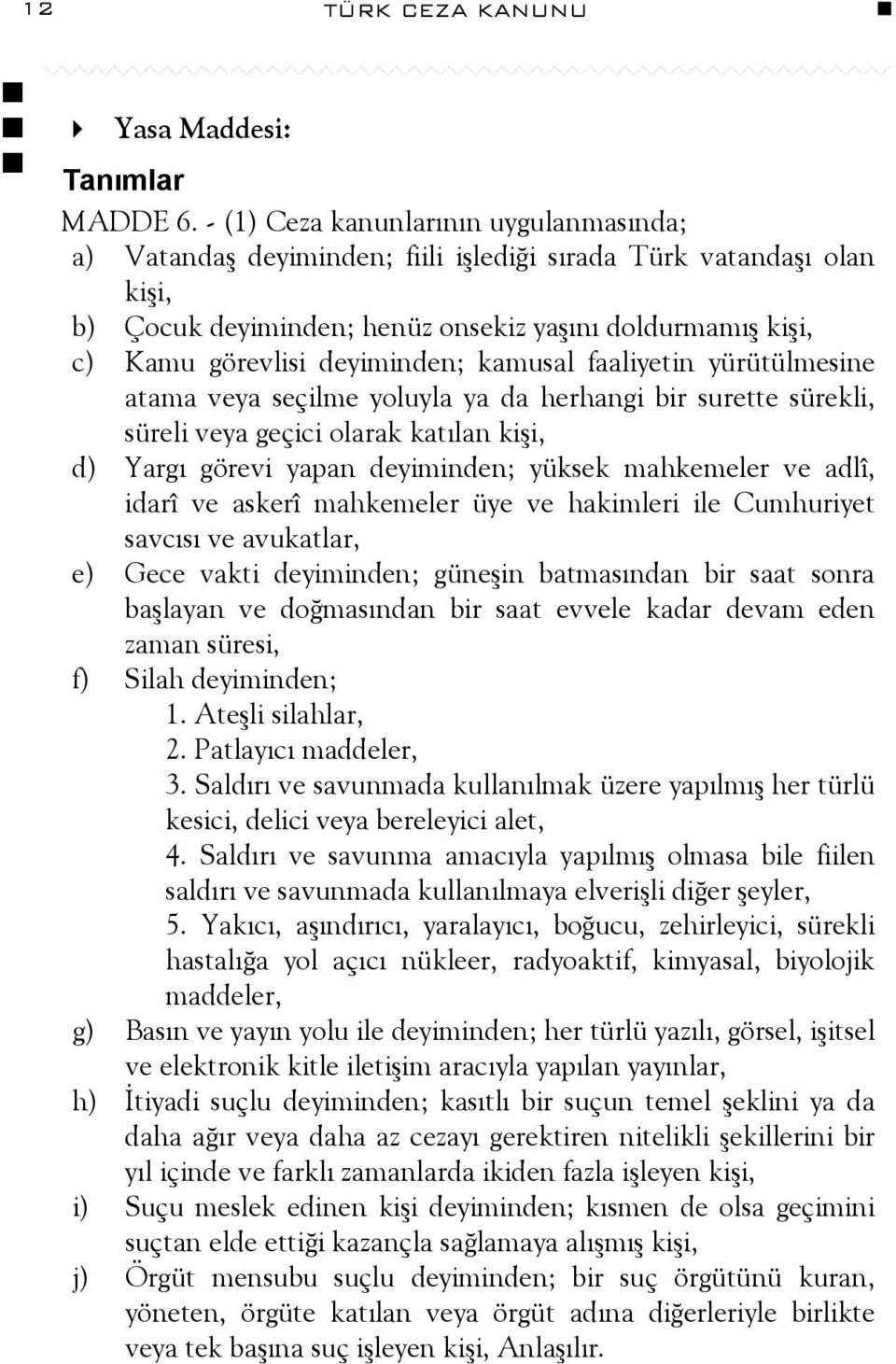 deyiminden; kamusal faaliyetin yürütülmesine atama veya seçilme yoluyla ya da herhangi bir surette sürekli, süreli veya geçici olarak katılan kişi, d) Yargı görevi yapan deyiminden; yüksek mahkemeler