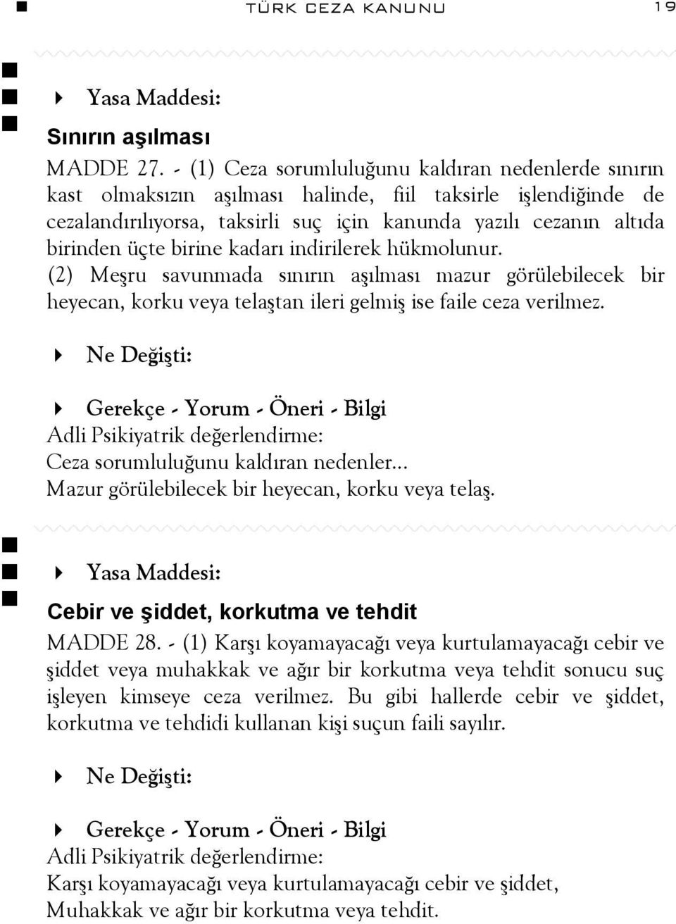 birine kadarı indirilerek hükmolunur. (2) Meşru savunmada sınırın aşılması mazur görülebilecek bir heyecan, korku veya telaştan ileri gelmiş ise faile ceza verilmez.