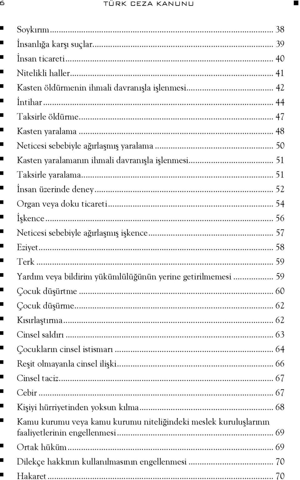 .. 54 İşkence... 56 Neticesi sebebiyle ağırlaşmış işkence... 57 Eziyet... 58 Terk... 59 Yardım veya bildirim yükümlülüğünün yerine getirilmemesi... 59 Çocuk düşürtme... 60 Çocuk düşürme.