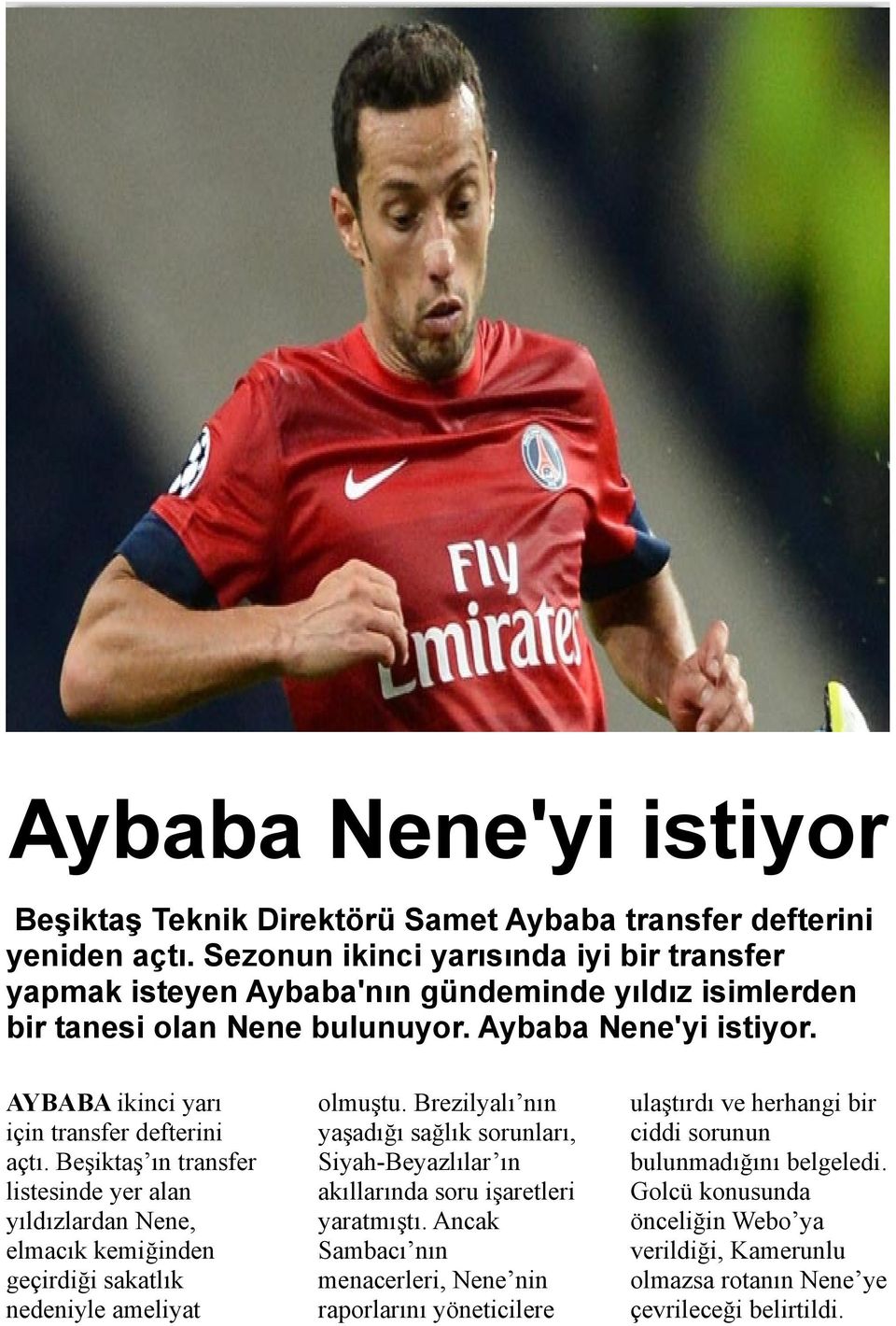 AYBABA ikinci yarı için transfer defterini açtı. Beşiktaş ın transfer listesinde yer alan yıldızlardan Nene, elmacık kemiğinden geçirdiği sakatlık nedeniyle ameliyat olmuştu.