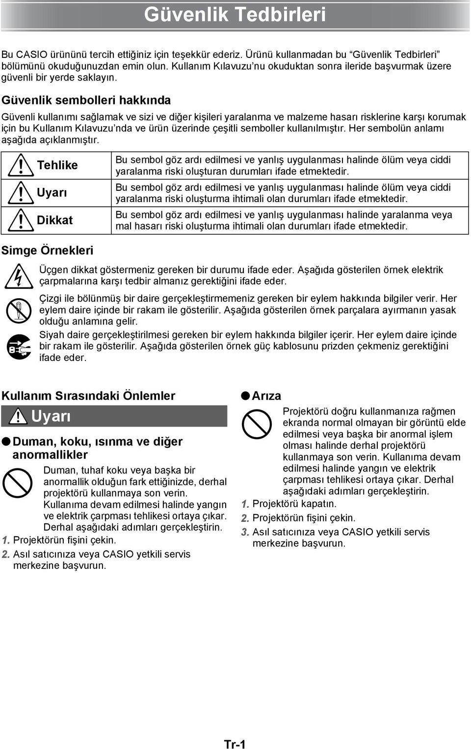 Güvenlik sembolleri hakkında Güvenli kullanımı sağlamak ve sizi ve diğer kişileri yaralanma ve malzeme hasarı risklerine karşı korumak için bu Kullanım Kılavuzu nda ve ürün üzerinde çeşitli semboller