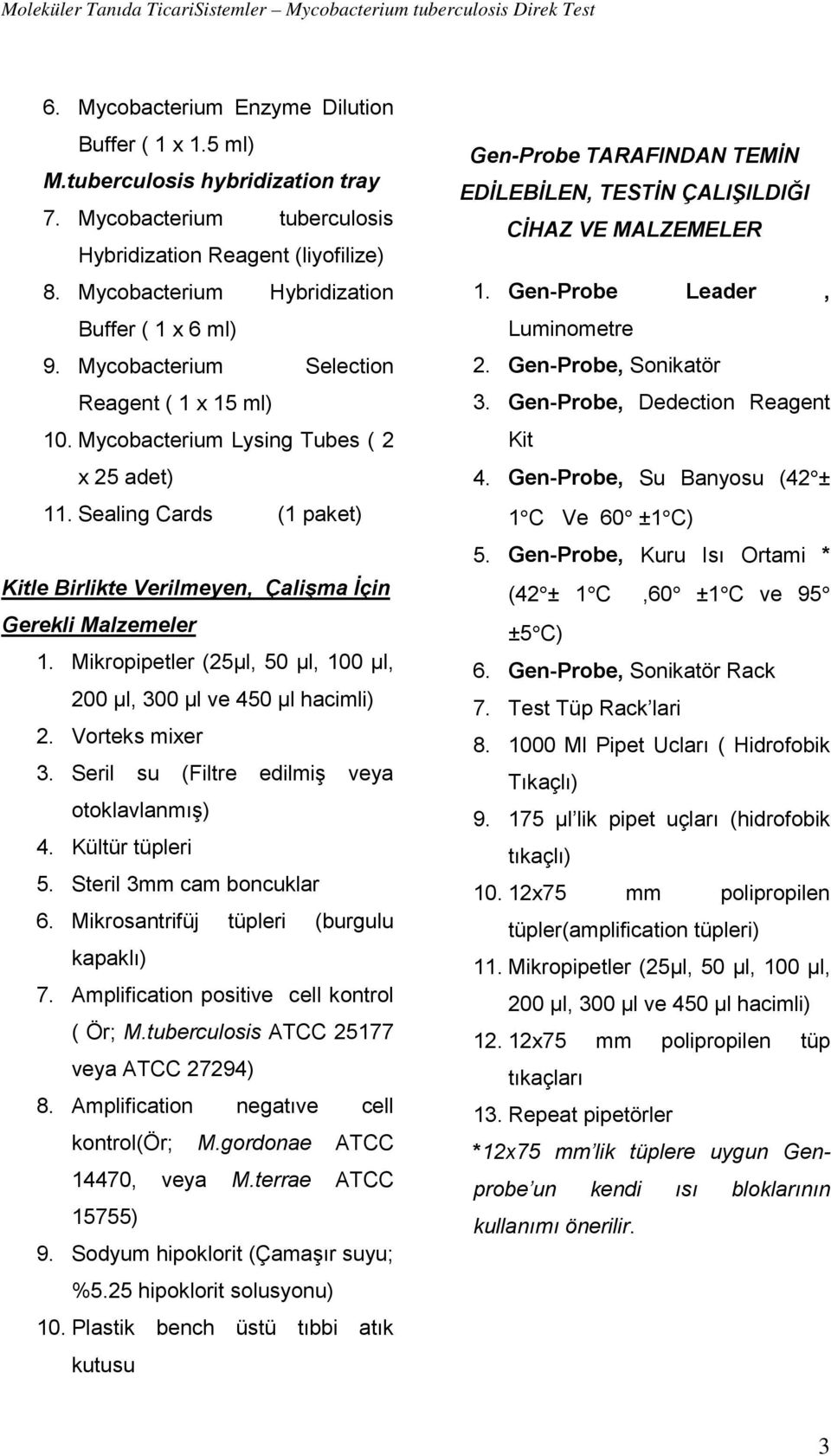 Mycobacterium Lysing Tubes ( 2 x 25 adet) 11. Sealing Cards (1 paket) Kitle Birlikte Verilmeyen, Çalişma İçin Gerekli Malzemeler 1.