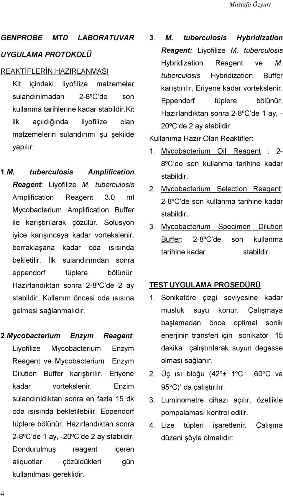 0 ml Mycobacterium Amplification Buffer ile karıştırılarak çözülür. Solusyon iyice karışıncaya kadar vortekslenir, berraklaşana kadar oda ısısında bekletilir.