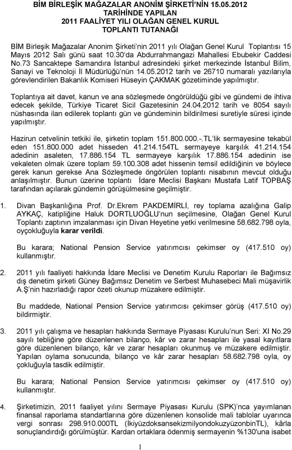 30 da Abdurrahmangazi Mahallesi Ebubekir Caddesi No.73 Sancaktepe Samandıra İstanbul adresindeki şirket merkezinde İstanbul Bilim, Sanayi ve Teknoloji İl Müdürlüğü nün 14.05.