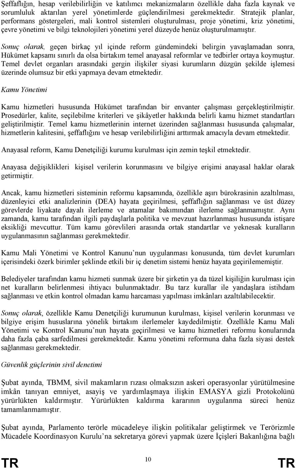 Sonuç olarak, geçen birkaç yıl içinde reform gündemindeki belirgin yavaşlamadan sonra, Hükümet kapsamı sınırlı da olsa birtakım temel anayasal reformlar ve tedbirler ortaya koymuştur.