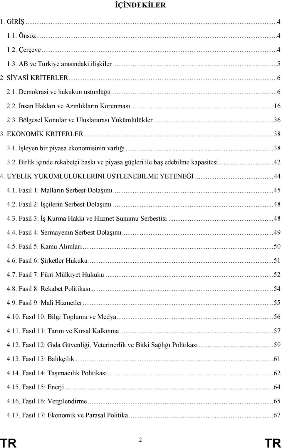 .. 42 4. ÜYELİK YÜKÜMLÜLÜKLERİNİ ÜSTLENEBİLME YETENEĞİ... 44 4.1. Fasıl 1: Malların Serbest Dolaşımı... 45 4.2. Fasıl 2: İşçilerin Serbest Dolaşımı... 48 4.3.