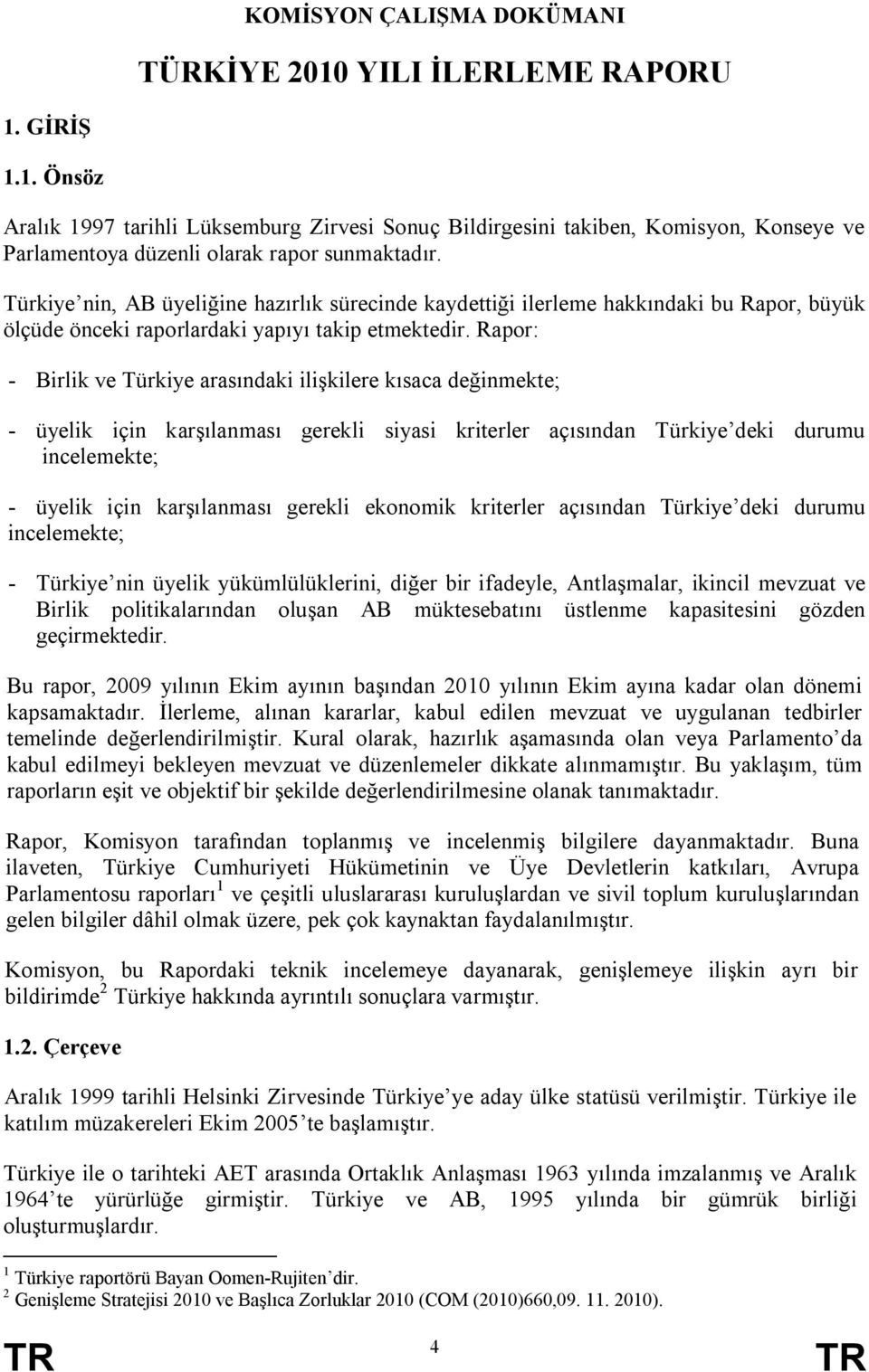 Rapor: - Birlik ve Türkiye arasındaki ilişkilere kısaca değinmekte; - üyelik için karşılanması gerekli siyasi kriterler açısından Türkiye deki durumu incelemekte; - üyelik için karşılanması gerekli