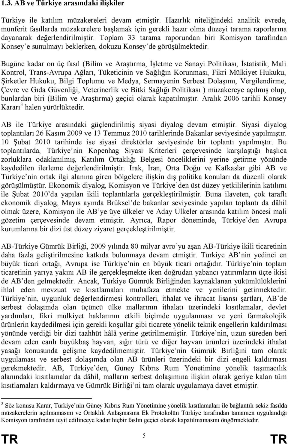 Toplam 33 tarama raporundan biri Komisyon tarafından Konsey e sunulmayı beklerken, dokuzu Konsey de görüşülmektedir.