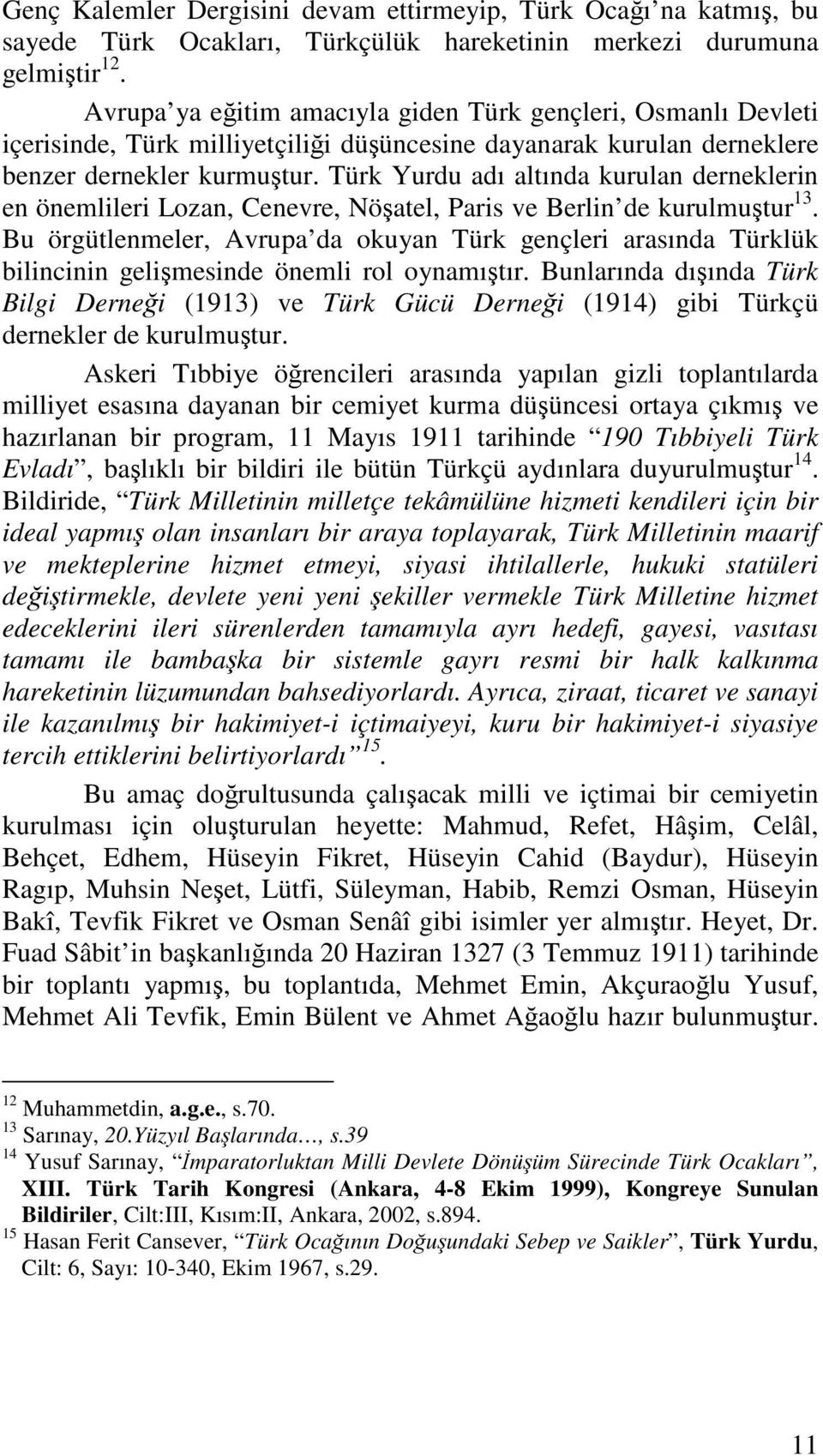 Türk Yurdu adı altında kurulan derneklerin en önemlileri Lozan, Cenevre, Nöatel, Paris ve Berlin de kurulmutur 13.