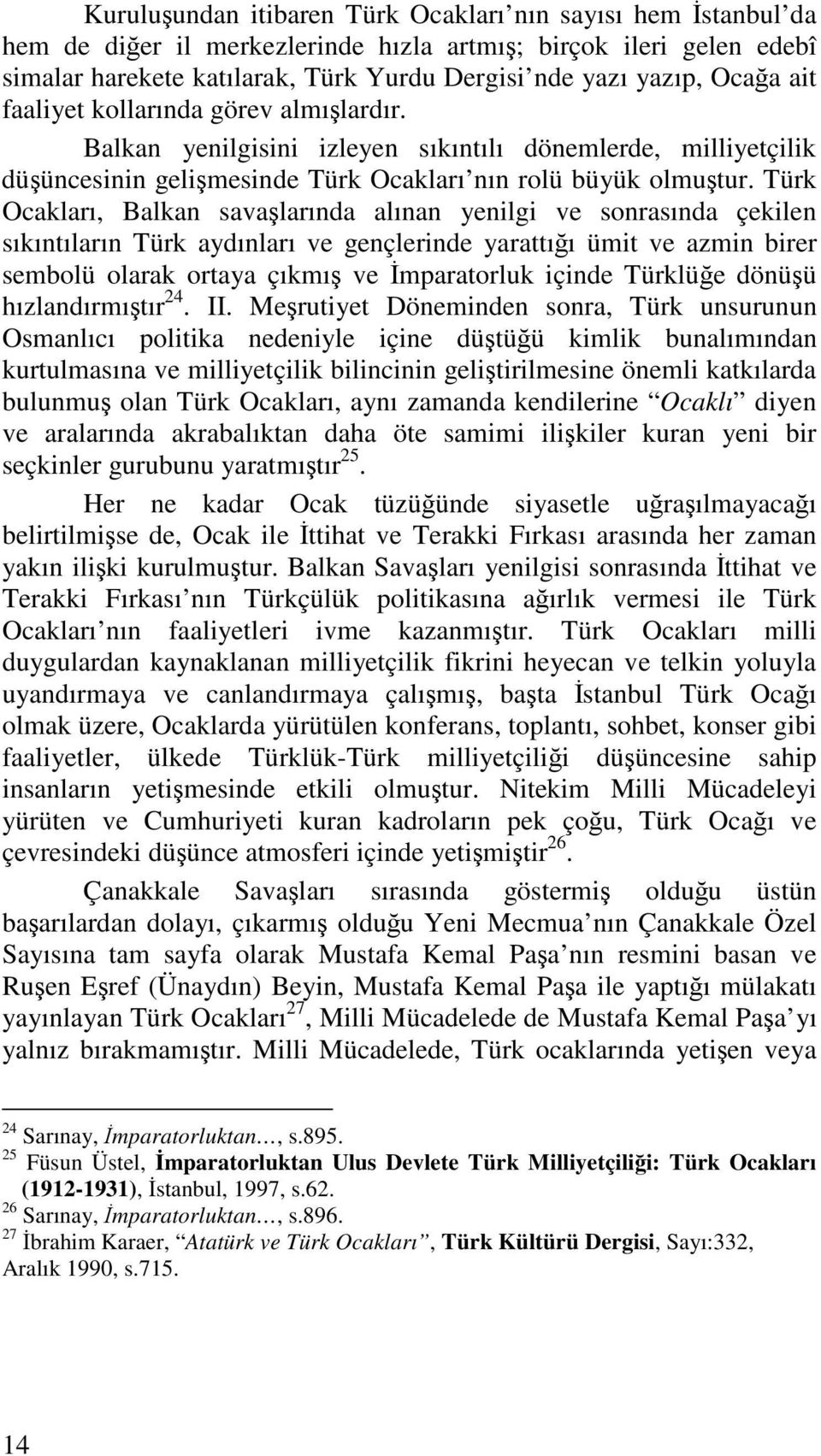 Türk Ocakları, Balkan savalarında alınan yenilgi ve sonrasında çekilen sıkıntıların Türk aydınları ve gençlerinde yarattıı ümit ve azmin birer sembolü olarak ortaya çıkmı ve mparatorluk içinde