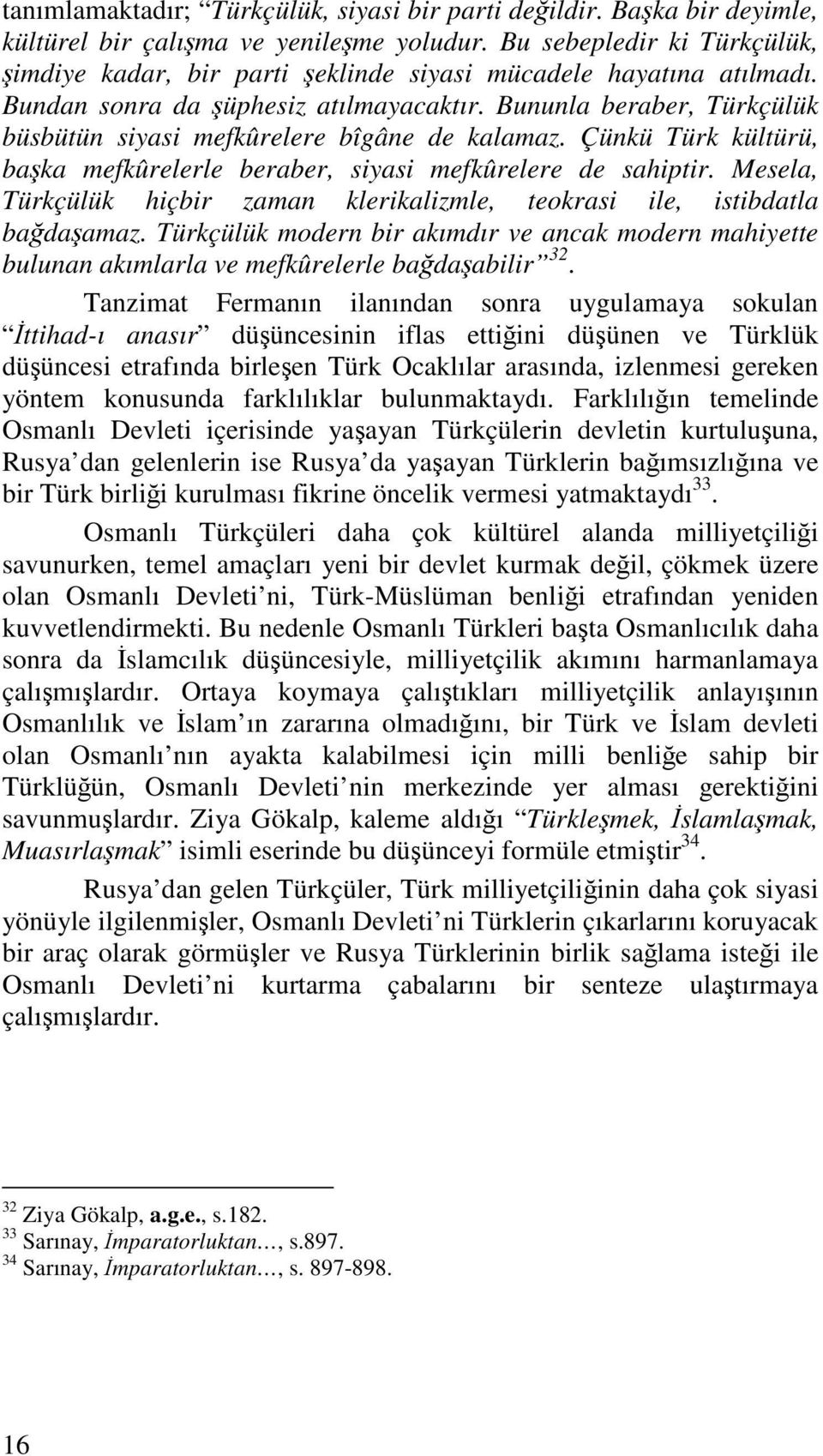 Bununla beraber, Türkçülük büsbütün siyasi mefkûrelere bîgâne de kalamaz. Çünkü Türk kültürü, baka mefkûrelerle beraber, siyasi mefkûrelere de sahiptir.