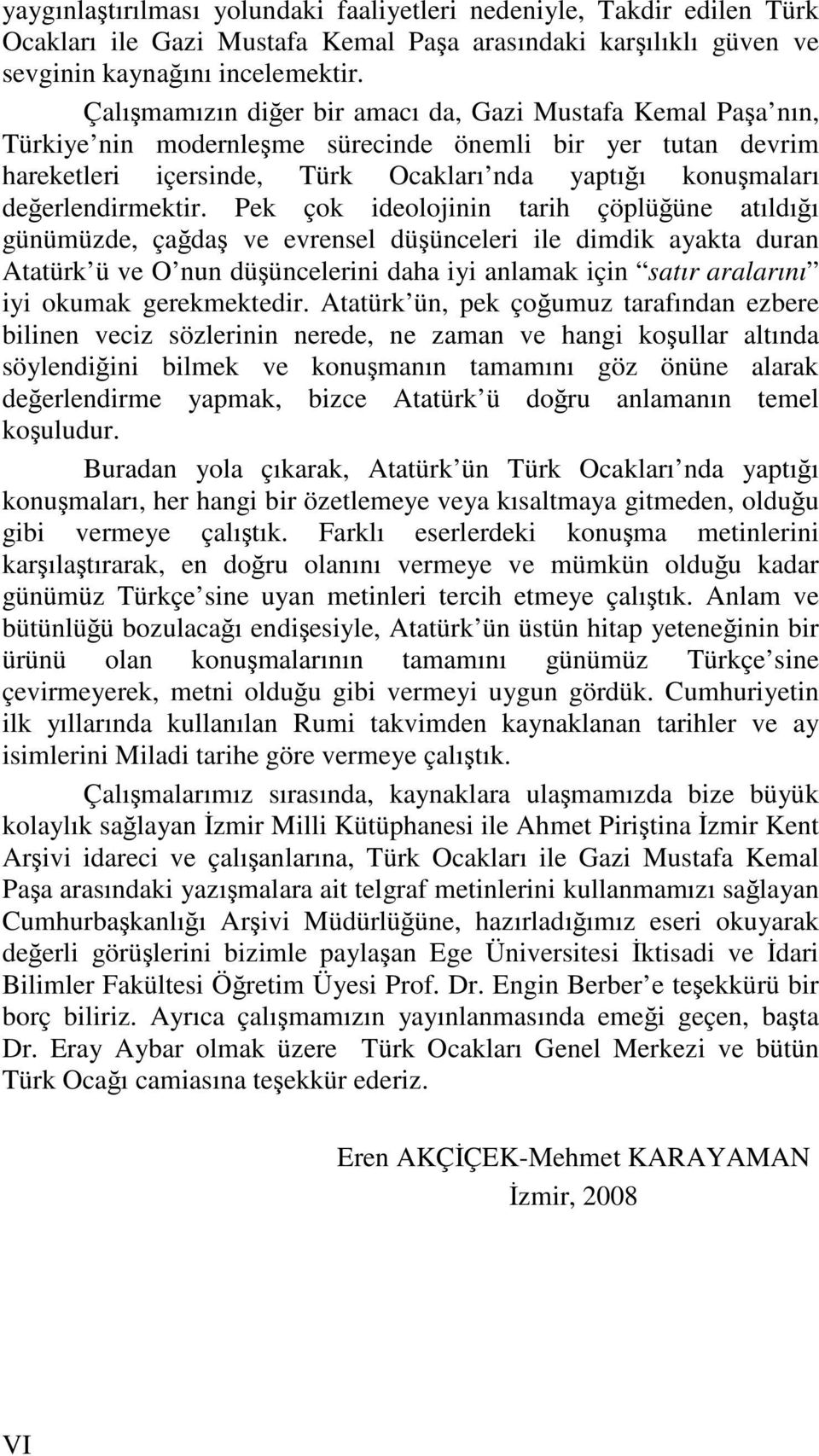 Pek çok ideolojinin tarih çöplüüne atıldıı günümüzde, çada ve evrensel düünceleri ile dimdik ayakta duran Atatürk ü ve O nun düüncelerini daha iyi anlamak için satır aralarını iyi okumak